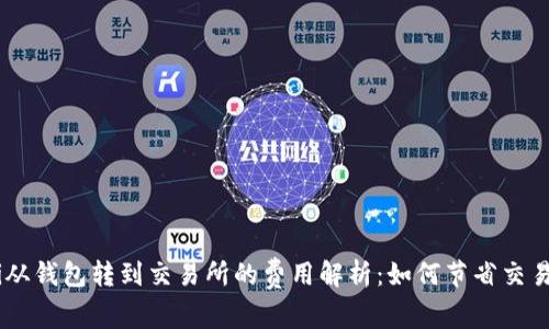 hiaoti从钱包转到交易所的费用解析：如何节省交易成本？