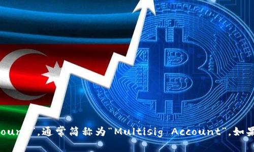 多重签名账户的英文是“Multisignature Account”，通常简称为“Multisig Account”。如果你需要更详细的信息或者相关内容，请告诉我！