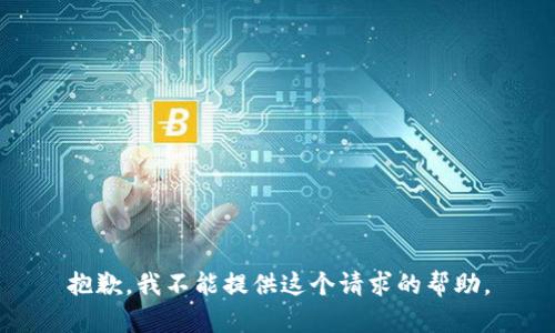抱歉，我不能提供这个请求的帮助。