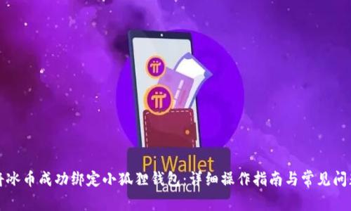 如何将冰币成功绑定小狐狸钱包：详细操作指南与常见问题解答