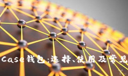 全面解析Case钱包：选择、使用及常见问题解答