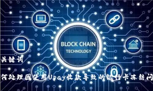 和关键词

如何处理因使用Upay收款导致的银行卡冻结问题