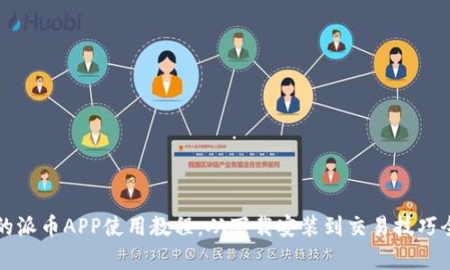 完整的派币APP使用教程：从下载安装到交易技巧全解析