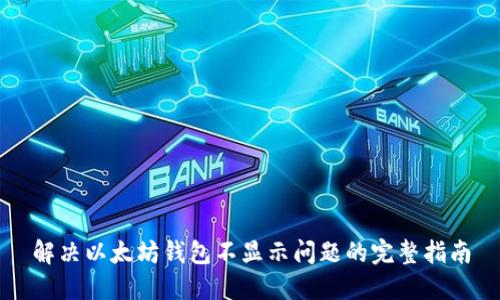 解决以太坊钱包不显示问题的完整指南