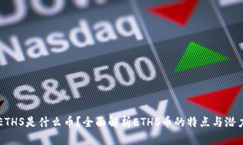 ETHS是什么币？全面解析ETHS币的特点与潜力