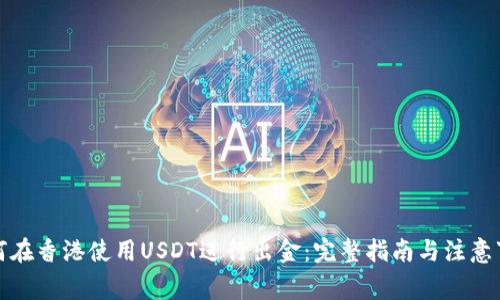 如何在香港使用USDT进行出金：完整指南与注意事项