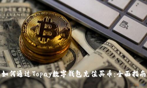 如何通过Topay数字钱包充值买币：全面指南