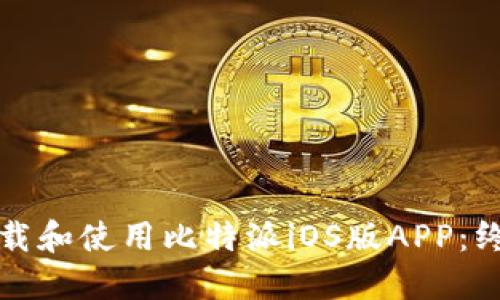 如何下载和使用比特派iOS版APP：终极指南