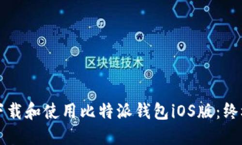 如何下载和使用比特派钱包iOS版：终极指南