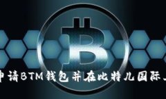 如何申请BTM钱包并在比特儿国际上使用