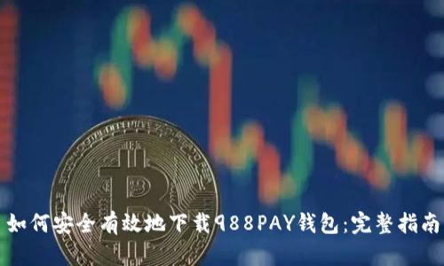 如何安全有效地下载988PAY钱包：完整指南