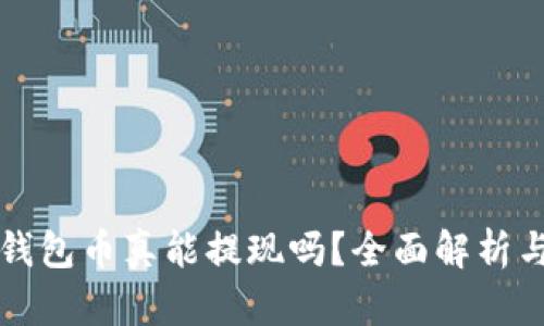钱包里的钱包币真能提现吗？全面解析与使用技巧