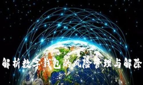 全面解析数字钱包的风险管理与解除策略