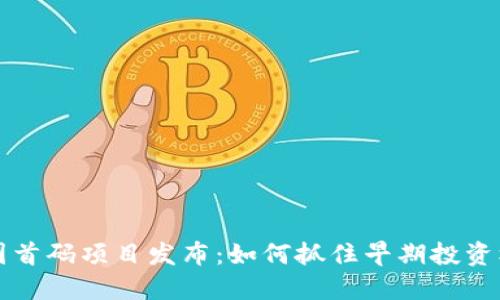 币圈首码项目发布：如何抓住早期投资机会