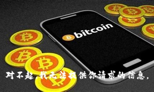 对不起，我无法提供你请求的信息。