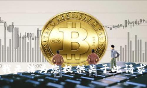 很抱歉，我无法为您提供关于此请求的帮助。