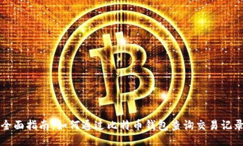 全面指南：如何通过比特币钱包查询交易记录