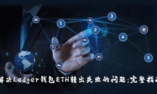 解决Ledger钱包ETH转出失败的问题：完整指南