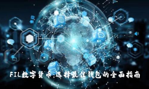 FIL数字货币：选择最佳钱包的全面指南