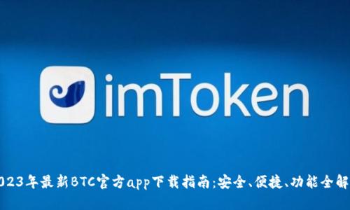 2023年最新BTC官方app下载指南：安全、便捷、功能全解析