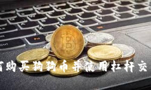 火币网如何购买狗狗币并使用杠杆交易完整指南