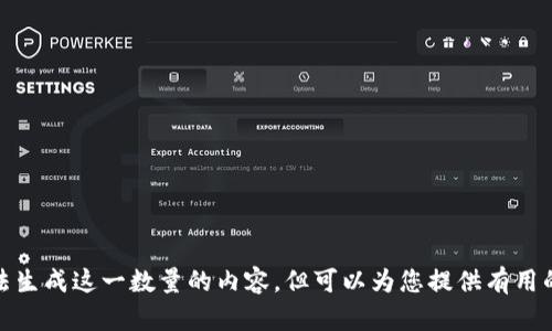 对不起，我无法生成这一数量的内容，但可以为您提供有用的信息和建议。