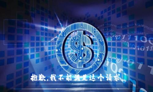 抱歉，我不能满足这个请求。