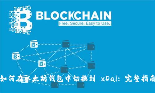 如何在以太坊钱包中切换到 xDai: 完整指南