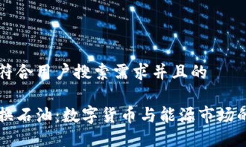思考一个符合用户搜索需求并且的

狗狗币兑换石油：数字货币与能源市场的未来探索