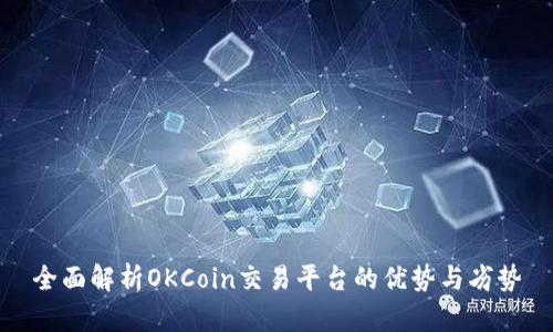 全面解析OKCoin交易平台的优势与劣势