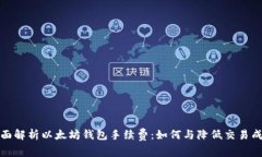 全面解析以太坊钱包手续费：如何与降低交易成