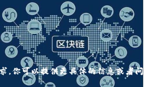 抱歉，我无法满足该请求。你可以提供更具体的信息或者问题，我会很乐意帮助你！