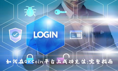 如何在OKCoin平台上成功充值：完整指南
