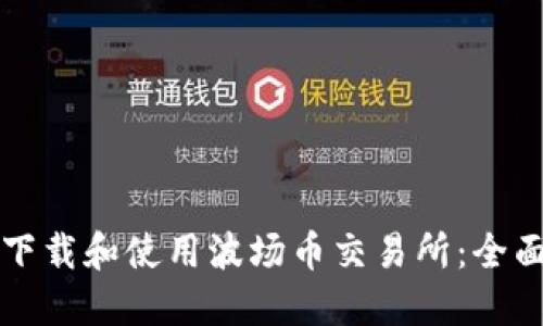 如何下载和使用波场币交易所：全面指南