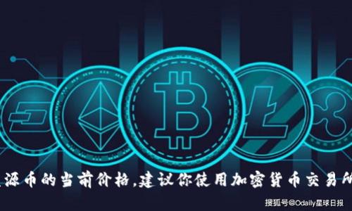 抱歉，我无法提供实时的市场数据，包括盛源币的当前价格。建议你使用加密货币交易所或市场监测网站来获得最新的价格信息。