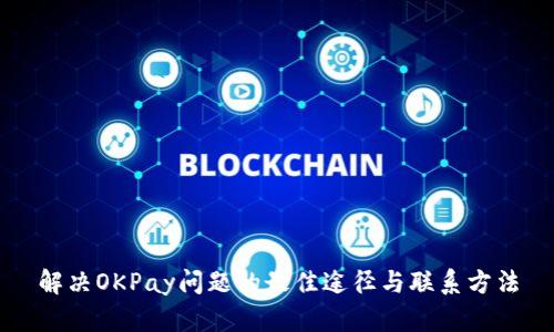 解决OKPay问题的最佳途径与联系方法