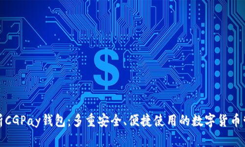 全面解析CGPay钱包：多重安全、便捷使用的数字货币管理工具