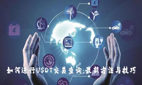 如何进行USDT交易查询：最新方法与技巧