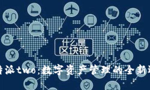 比特派two：数字资产管理的全新选择
