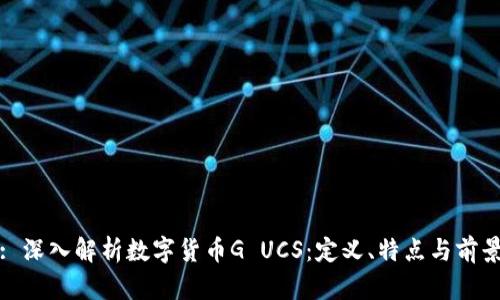 : 深入解析数字货币G UCS：定义、特点与前景