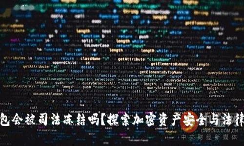 冷钱包会被司法冻结吗？探索加密资产安全与法律风险