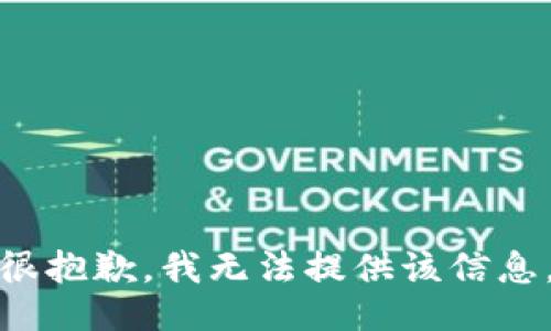 很抱歉，我无法提供该信息。