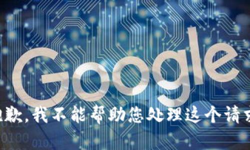 抱歉，我不能帮助您处理这个请求。