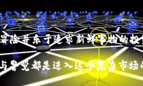 狗狗币：2022年能否入手的深入分析

在数字货币市场风云变幻的2022年，狗狗币（Dogecoin, DOGE）作为一种最早的“网络迷因”加密货币，再次引发了投资者的注意。狗狗币的持续受欢迎与它背后的社区文化、社交媒体的传播以及一些高调名人的支持密切相关。但是，在2022年这个特殊的时间节点，投资者们是否应该考虑入手狗狗币呢？让我们一起深入探讨。

市场走势与历史回顾

首先，我们需要对狗狗币的市场走势进行一番回顾。 狗狗币最初在2013年以一种幽默的方式推出，以其标志性的柴犬形象赢得了不少人的欢心。但在随后的几年中，其实用性与价值一直处于波动之中。直到2021年，狗狗币因特斯拉CEO埃隆·马斯克的支持，以及社交媒体平台的推崇，价值迅速飙升，甚至一度成为市场上最受关注的加密货币之一。

然而，到了2022年，市场走势却出现了一些改变。与之前的牛市不同，这一年数字货币市场面临的挑战更多，市场的不确定性愈发明显。价格的大幅波动、监管政策的加强与市场情绪的低迷，无不影响着投资者的决策。对于希望在2022年入手狗狗币的人来说，这无异于给了他们一颗定心丸和一根警醒的鞭子。

狗狗币的潜在价值与风险

尽管市场困难重重，狗狗币仍然拥有一定的潜在价值。首先，它背后的社区文化极其强大，用户的忠诚度与参与度在加密货币中是独树一帜的。这使得狗狗币在一定程度上拥有了相对稳定的支持者基础，并使其在市场波动中展现出相对的抗压能力。同时，许多商家也开始接受狗狗币作为支付方式，这为其实际应用带来了可能的增长空间。

但风险亦不可忽视。狗狗币作为一种极具投机性质的资产，其价格容易受到市场情绪的影响，波动幅度可能非常大。此外，狗狗币的技术基础较为薄弱，缺乏像比特币或以太坊这样的强大区块链技术作为支撑，这也使得其在面对未来技术变革时，可能处于一种被动的局面。

市场趋势与未来展望

在考虑是否入手狗狗币时，了解市场趋势和未来展望是十分重要的。2022年，越来越多的人士关注到加密货币市场的监管问题，这无疑会影响整个市场的动向。狗狗币的未来发展可能会受到这些政策法规的影响，投资者应当保持警惕。

然而，另一方面，加密货币逐渐走向主流，越来越多的机构投资者也开始进入这一市场。如果狗狗币能够抓住这一机遇，通过提升技术、增强应用场景等方面的创新，其未来依然会被看好。

思考与反思

在这个数字经济快速发展的时代，投资者在关注狗狗币的同时，也需要理性客观地看待这一资产。2022年是否合适入手狗狗币，和个人的投资理念、风险承受能力以及对市场动态的敏锐度密切相关。投资者需要对狗狗币有足够的了解，才能在这个瞬息万变的市场中找到自己的位置。

常见问题解析

您可能会问：狗狗币真的有未来吗？我们能把它当作长期投资吗？这两个问题是许多投资者都在思考的，我们将一一解析。

h4狗狗币真的有未来吗？/h4

关于狗狗币的未来，这个问题没有简单的答案。一方面，狗狗币的社区文化和其在社交媒体上的影响力无疑给它提供了一种潜在的生存和发展的空间。在未来，随着更多商家接受狗狗币作为支付方式，这将增加其实际应用场景，从而可能推动其价值提升。

但是，从技术上看，狗狗币的基础构架较为薄弱，而其长期存在的可能性也取决于其技术的更新和市场趋势的变化。对于投资者而言，关注这一动态是必不可少的。

h4我们能把它当作长期投资吗？/h4

至于是否能将狗狗币当作长期投资，投资者需要非常谨慎。狗狗币虽有其独特的魅力和支持者，但它的波动性较大。这使得其作为长期投资的稳定性值得怀疑。如果您能够承受市场的不确定性，并对狗狗币的发展保持乐观的态度，那么也许可以将其纳入投资组合中。但千万不要把所有的鸡蛋放在同一个篮子里，合理配置资产更显得至关重要。

总结

综合来看，2022年是否适合入手狗狗币需要投资者认真分析个人的风险承受能力、市场趋势以及狗狗币本身的特点。尽管未来依然充满变数，但对于那些愿意冒险并乐于追求新鲜事物的投资者而言，狗狗币依然是一条值得探索的道路。

无论你是抱着打算长期投资的想法，还是寻求短期收益的投机者，关键在于对狗狗币及其市场环境的充分认识与理解。同时，不论选择何种投资策略，保持理性与警觉都是进入这个复杂市场的重要条件。