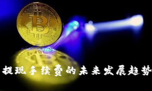 小狐狸钱包提现手续费的未来发展趋势与市场分析