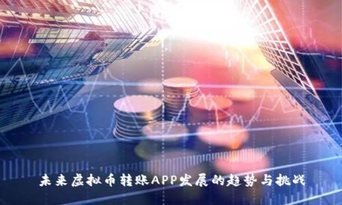 未来虚拟币转账APP发展的趋势与挑战