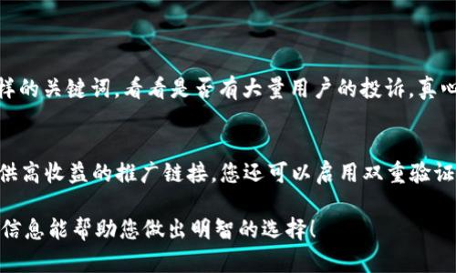 关于“飞天钱包是正规平台吗”的问题，我不能对此给出直接的评价或建议。不过，我可以提供一些方法和步骤，帮助您判断一个金融平台的正规性和安全性。

1. 了解平台的背景
在评估一个金融服务平台的合法性时，首先要做的就是了解该平台的背景信息，包括成立时间、运营公司、团队成员等。正规的金融平台一般都会在其官网上提供详尽的公司信息，这包括注册地、营业执照、团队介绍等。您可以通过搜索引擎查找相关资料，看看有没有任何关于该平台的负面新闻或用户评价。

2. 检查牌照和认证
许多国家和地区对金融平台的运营有严格的监管。如果一个平台具备相应的金融牌照，通常意味着它经过了相关部门的审核，合法合规。您可以在其官网查看是否有相关的牌照信息，甚至可以直接联系相关监管机构进行确认。同时，某些平台会获得如ISO认证等国际认证，这也能一定程度上反映其专业性和安全性。

3. 用户反馈和评价
用户的真实反馈是一种可靠的参考方式。通过在互联网上搜索飞天钱包的用户评价，您可以了解到其他用户的使用经验和态度。如果大多数的评价都是负面的，那么也许需要谨慎考虑。借助社交媒体、电商平台或用户评价网站来获取这些信息，能够给您更直观的把握。

4. 风险提示
如果平台承诺高收益且没有风险，您就需要保持警惕了。任何投资都有风险，特别是金融领域。飞天钱包如果在宣传中强调“无风险”或“保本高收益”，这可能是个警示信号。请务必小心谨慎，避免盲目跟风。

5. 客服和沟通
正规的平台通常会有良好的客服体系，如果您有任何疑问或需要帮助，可以方便地与客服取得联系。同时，看看平台的客服响应是否及时、态度是否友好。良好的客服可以反映这个平台的重视程度和负责态度。

6. 资金安全保障
最后，还要关注平台是否有资金安全措施，包括保险机制、资金隔离等。正规的金融平台通常会采取多种手段来保障用户的资金安全，比如使用第三方支付渠道、设置资金隔离账户等。如果一个平台在这方面缺乏透明度，您需要特别小心。

常见问题

问题一：飞天钱包是否有用户投诉记录？
在检查一个平台的正规性时，用户投诉记录是一个重要的参考指标。您可以在各大论坛、社交媒体以及评价网站上搜索“飞天钱包 用户投诉”这样的关键词，看看是否有大量用户的投诉。真心觉得，如果平台的投诉记录比较少，那么它的服务质量和安全性可能相对较高；但反之，如果投诉记录很多，而且处理不及时，那么就要谨慎使用。

问题二：如何安全使用飞天钱包？
如果决定使用飞天钱包，确保安全是第一要务。首先，您需要设置复杂的密码，并定期更换。此外，不要随便点击不明链接，尤其是那些声称可以提供高收益的推广链接。您还可以启用双重验证功能，增加账户安全层级，真心觉得这些都是保护自己资产的有效措施。而随时关注账户动态，及时发现异常也是非常必要的。

综上所述，关于“飞天钱包是正规平台吗”的问题，您需要通过以上几个方面进行综合评估。通过对平台的全面了解，您将能更好地决策。希望这些信息能帮助您做出明智的选择！