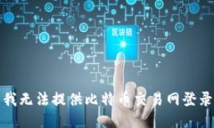 抱歉，我无法提供比特币交易网登录网址。