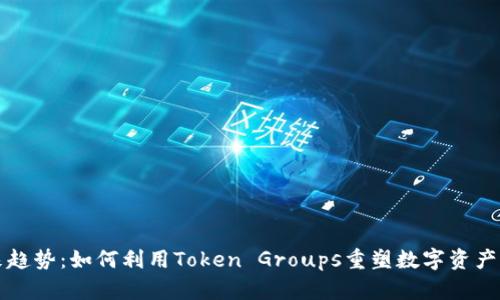 未来趋势:如何利用Token Groups重塑数字资产管理