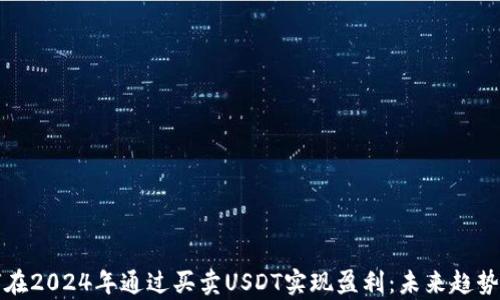 
如何在2024年通过买卖USDT实现盈利：未来趋势解析